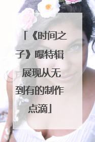 《时间之子》曝特辑 展现从无到有的制作点滴