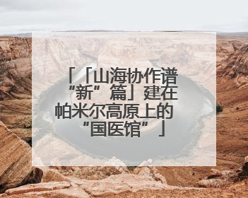 「山海协作谱“新”篇」建在帕米尔高原上的“国医馆”