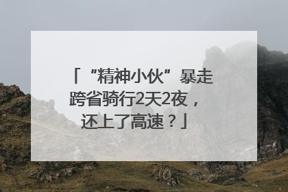 “精神小伙”暴走跨省骑行2天2夜，还上了高速？