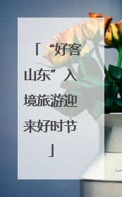 “好客山东”入境旅游迎来好时节