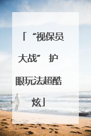 “视保员大战” 护眼玩法超酷炫