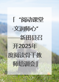 “阅动课堂·文润师心”——新田县召开2025年度阅读骨干教师培训会
