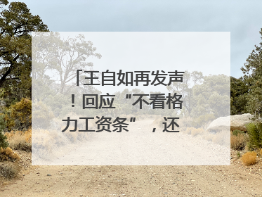 王自如再发声！回应“不看格力工资条”，还感谢了董明珠和雷军｜热财经