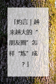 灼言｜越来越大的“朋友圈”怎样“炼”成？