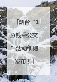 烟台“1分钱乘公交”活动细则发布！