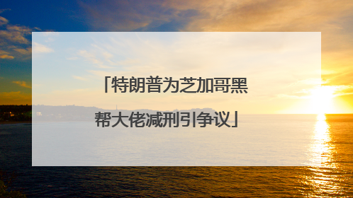 特朗普为芝加哥黑帮大佬减刑引争议