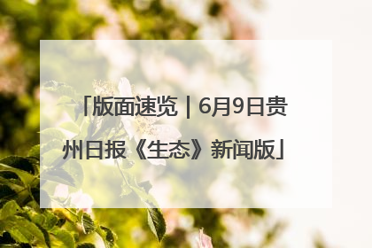 版面速览｜6月9日贵州日报《生态》新闻版