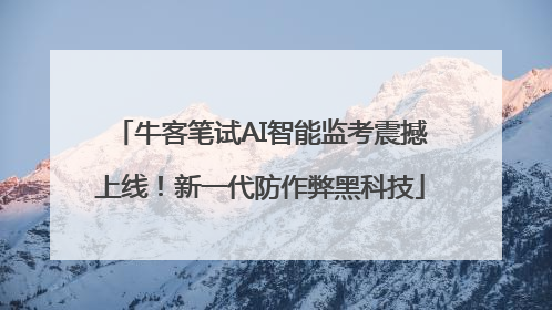 牛客笔试AI智能监考震撼上线！新一代防作弊黑科技