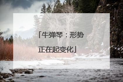 牛弹琴：形势正在起变化