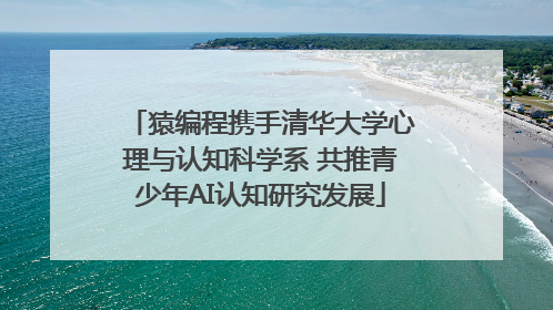 猿编程携手清华大学心理与认知科学系 共推青少年AI认知研究发展
