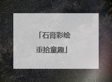 石膏彩绘 重拾童趣