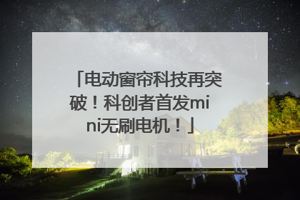电动窗帘科技再突破！科创者首发mini无刷电机！