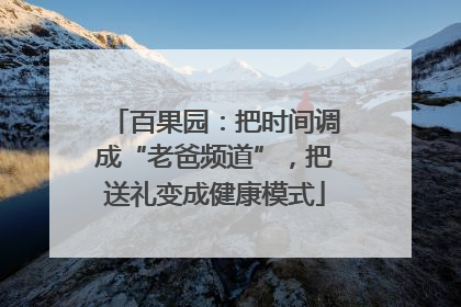 百果园：把时间调成“老爸频道”，把送礼变成健康模式
