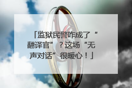 监狱民警咋成了“翻译官”？这场“无声对话”很暖心！