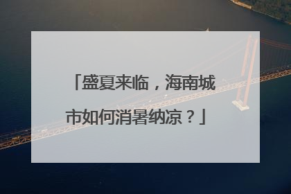盛夏来临，海南城市如何消暑纳凉？