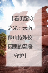 看见留守之光：云南保山特殊校园里的温暖守护