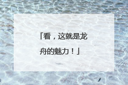看，这就是龙舟的魅力！