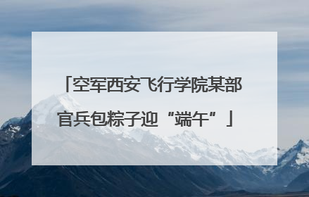 空军西安飞行学院某部官兵包粽子迎“端午”