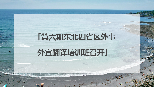 第六期东北四省区外事外宣翻译培训班召开
