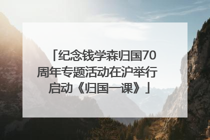 纪念钱学森归国70周年专题活动在沪举行 启动《归国一课》