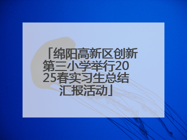 绵阳高新区创新第三小学举行2025春实习生总结汇报活动