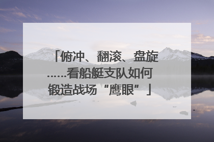 俯冲、翻滚、盘旋……看船艇支队如何锻造战场“鹰眼”