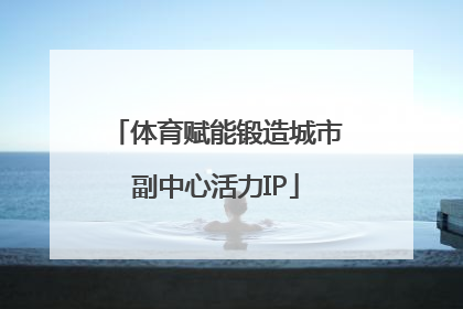 体育赋能锻造城市副中心活力IP