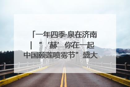 一年四季·泉在济南｜“‘赫’你在一起 中国颐莲喷雾节”盛大开启 共赴水润之约