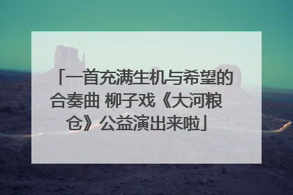 一首充满生机与希望的合奏曲 柳子戏《大河粮仓》公益演出来啦