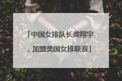 中国女排队长龚翔宇，加盟美国女排联赛