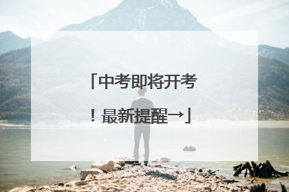 中考即将开考！最新提醒→