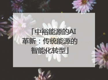 中裕能源的AI革新：传统能源的智能化转型