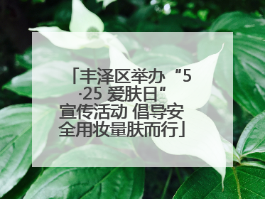 丰泽区举办“5·25 爱肤日”宣传活动 倡导安全用妆量肤而行