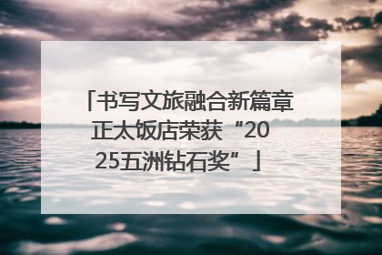 书写文旅融合新篇章 正太饭店荣获“2025五洲钻石奖”
