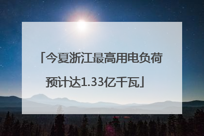 今夏浙江最高用电负荷预计达1.33亿千瓦
