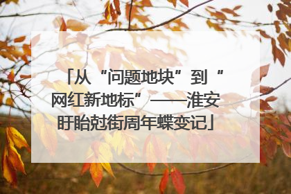 从“问题地块”到“网红新地标”——淮安盱眙尅街周年蝶变记