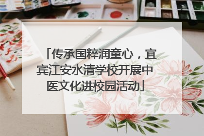 传承国粹润童心，宜宾江安水清学校开展中医文化进校园活动