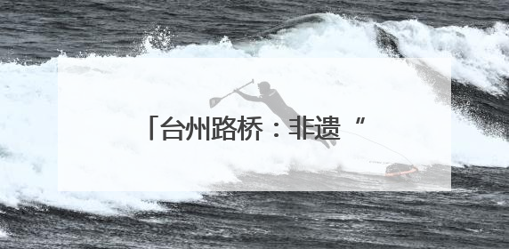 台州路桥：非遗“正青春” 十里长街唤醒文化记忆