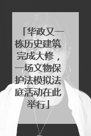 华政又一栋历史建筑完成大修，一场文物保护法模拟法庭活动在此举行