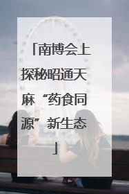 南博会上探秘昭通天麻“药食同源”新生态