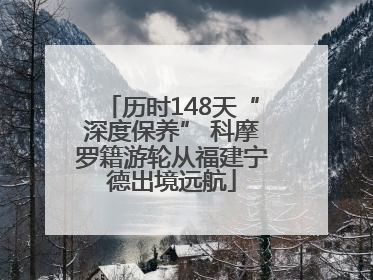 历时148天“深度保养” 科摩罗籍游轮从福建宁德出境远航