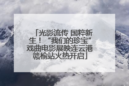 光影流传 国粹新生！“我们的珍宝”戏曲电影展映连云港赣榆站火热开启
