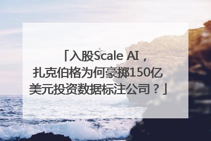 入股Scale AI，扎克伯格为何豪掷150亿美元投资数据标注公司？