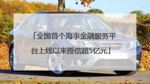 全国首个海事金融服务平台上线以来授信超5亿元