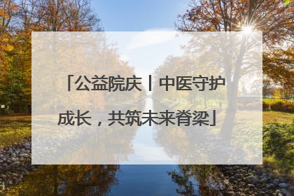 公益院庆丨中医守护成长，共筑未来脊梁