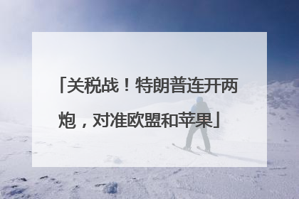 关税战！特朗普连开两炮，对准欧盟和苹果
