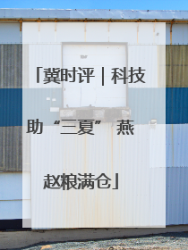 冀时评｜科技助“三夏” 燕赵粮满仓