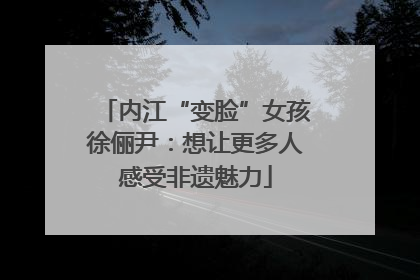 内江“变脸”女孩徐俪尹：想让更多人感受非遗魅力