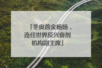 冬奥首金杨扬，连任世界反兴奋剂机构副主席