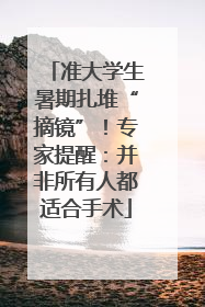 准大学生暑期扎堆“摘镜”！专家提醒：并非所有人都适合手术